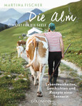 Die Alm - Ein Ort für die Seele Die Alm - Ein Ort für die Seele