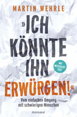 "Ich könnte ihn erwürgen!" "Ich könnte ihn erwürgen!"