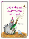 Jugend ist aus, aber Prosecco wär noch da! Jugend ist aus, aber Prosecco wär noch da!