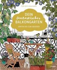 Dein fantastischer Balkongarten Dein fantastischer Balkongarten