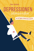 Depressionen überwinden. In 30 Tagen Schritt für Schritt Depressionen überwinden. In 30 Tagen Schritt für Schritt