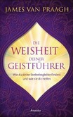 Die Weisheit deiner Geistführer Die Weisheit deiner Geistführer