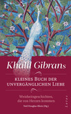 Khalil Gibrans kleines Buch der unvergänglichen Liebe Khalil Gibrans kleines Buch der unvergänglichen Liebe