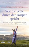 Tan-Dom-Medizin: Wie die Seele durch den Körper spricht Tan-Dom-Medizin: Wie die Seele durch den Körper spricht