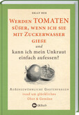 Werden Tomaten süßer, wenn ich sie mit Zuckerwasser gieße und kann ich mein Unkraut einfach aufessen? Werden Tomaten süßer, wenn ich sie mit Zuckerwasser gieße und kann ich mein Unkraut einfach aufessen?
