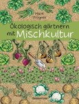 Ökologisch gärtnern mit Mischkultur Ökologisch gärtnern mit Mischkultur