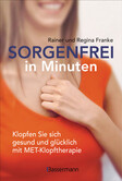 Sorgenfrei in Minuten. Klopfen Sie sich gesund und glücklich mit MET-Klopftherapie Sorgenfrei in Minuten. Klopfen Sie sich gesund und glücklich mit MET-Klopftherapie