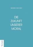 Die Zukunft unserer Moral Die Zukunft unserer Moral