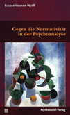 Gegen die Normativität in der Psychoanalyse Gegen die Normativität in der Psychoanalyse