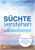 Süchte verstehen und endlich loslassen Süchte verstehen und endlich loslassen