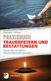 Praxisbuch Trauerfeiern und Bestattungen Praxisbuch Trauerfeiern und Bestattungen