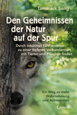 Den Geheimnissen der Natur auf der Spur - Durch intuitives Fährtenlesen zu einer tieferen Verbundenheit mit Tieren und Pflanzen Den Geheimnissen der Natur auf der Spur - Durch intuitives Fährtenlesen zu einer tieferen Verbundenheit mit Tieren und Pflanzen