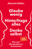 Glaube wenig, hinterfrage alles, denke selbst Glaube wenig, hinterfrage alles, denke selbst