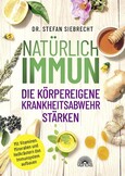 Natürlich IMMUN - die körpereigene Krankheitsabwehr stärken Natürlich IMMUN - die körpereigene Krankheitsabwehr stärken