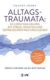 Alltagstraumata: So lernt das Gehirn, mit Stress, Ängsten und Depressionen neu umzugehen Alltagstraumata: So lernt das Gehirn, mit Stress, Ängsten und Depressionen neu umzugehen