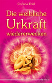 Die weibliche Urkraft wiedererwecken Die weibliche Urkraft wiedererwecken
