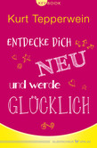 Entdecke dich neu und werde glücklich Entdecke dich neu und werde glücklich