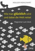 Wie man glücklich wird und dabei die Welt rettet Wie man glücklich wird und dabei die Welt rettet
