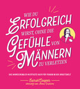 Wie du erfolgreich wirst, ohne die Gefühle von Männern zu verletzen Wie du erfolgreich wirst, ohne die Gefühle von Männern zu verletzen