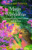 Maria Magdalena - Erwachensweg und Leben mit Jeshua Maria Magdalena - Erwachensweg und Leben mit Jeshua
