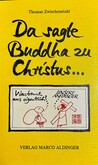 Da sagte Buddha zu Christus... Da sagte Buddha zu Christus...