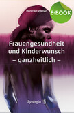 Frauengesundheit und Kinderwunsch ganzheitlich, E-Book Frauengesundheit und Kinderwunsch ganzheitlich, E-Book