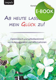 Ab heute lasse ich mein Glück zu! - E-Book Ab heute lasse ich mein Glück zu! - E-Book